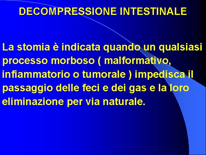 DECOMPRESSIONE INTESTINALE La stomia è indicata quando un qualsiasi processo morboso ( malformativo, infiammatorio
