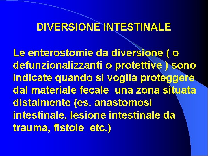 DIVERSIONE INTESTINALE Le enterostomie da diversione ( o defunzionalizzanti o protettive ) sono indicate