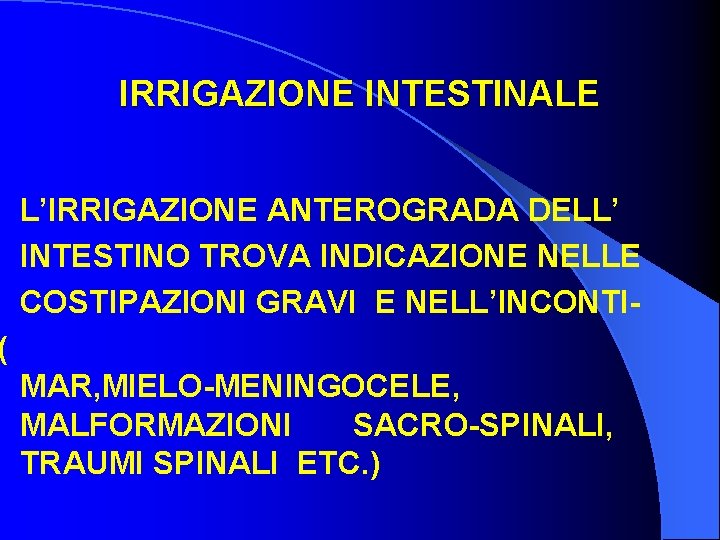 IRRIGAZIONE INTESTINALE L’IRRIGAZIONE ANTEROGRADA DELL’ INTESTINO TROVA INDICAZIONE NELLE COSTIPAZIONI GRAVI E NELL’INCONTI- (