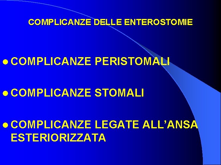 COMPLICANZE DELLE ENTEROSTOMIE l COMPLICANZE PERISTOMALI l COMPLICANZE LEGATE ALL’ANSA ESTERIORIZZATA 