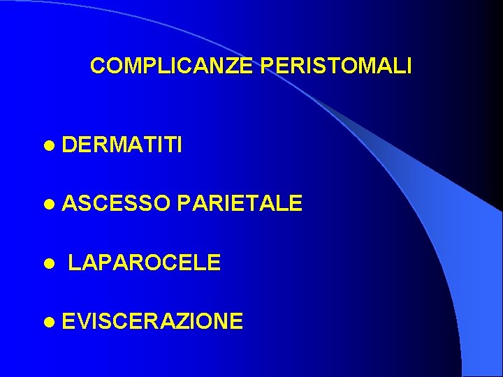 COMPLICANZE PERISTOMALI l DERMATITI l ASCESSO l PARIETALE LAPAROCELE l EVISCERAZIONE 