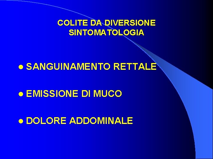 COLITE DA DIVERSIONE SINTOMATOLOGIA l SANGUINAMENTO l EMISSIONE l DOLORE RETTALE DI MUCO ADDOMINALE