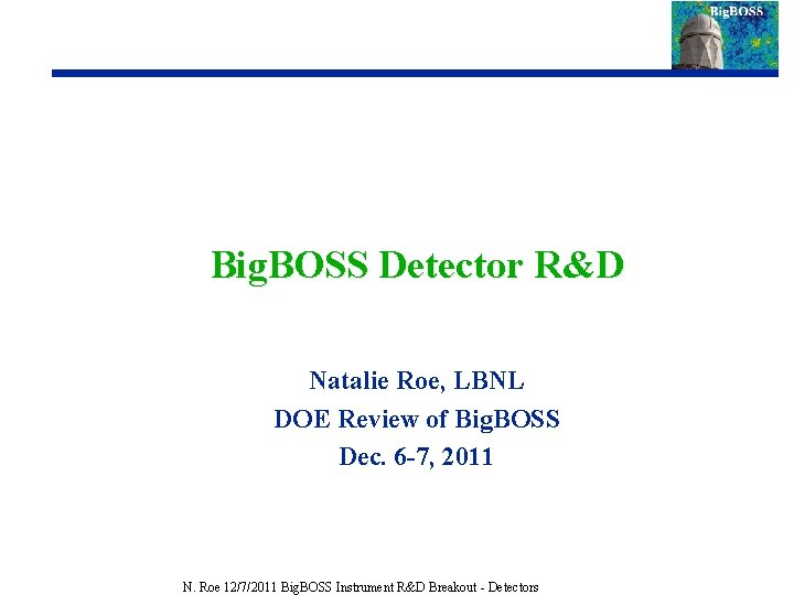 Big. BOSS Detector R&D Natalie Roe, LBNL DOE Review of Big. BOSS Dec. 6