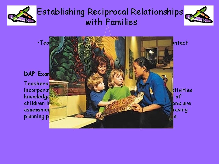 Establishing Reciprocal Relationships with Families • Teachers establish and maintain regular, frequent contact with