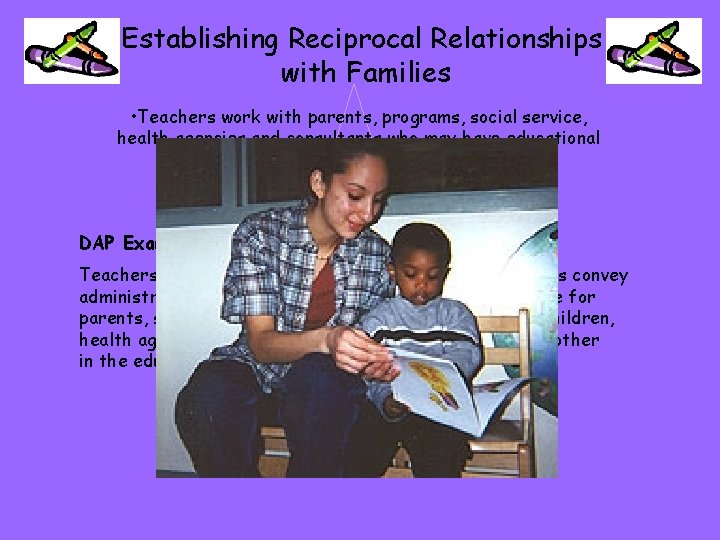 Establishing Reciprocal Relationships with Families • Teachers work with parents, programs, social service, health