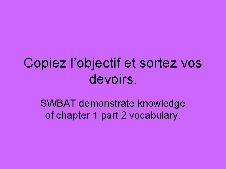 Copiez l’objectif et sortez vos devoirs. SWBAT demonstrate knowledge of chapter 1 part 2