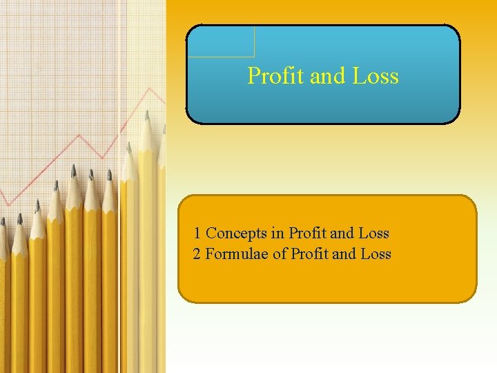 Profit and Loss 1 Concepts in Profit and Loss 2 Formulae of Profit and
