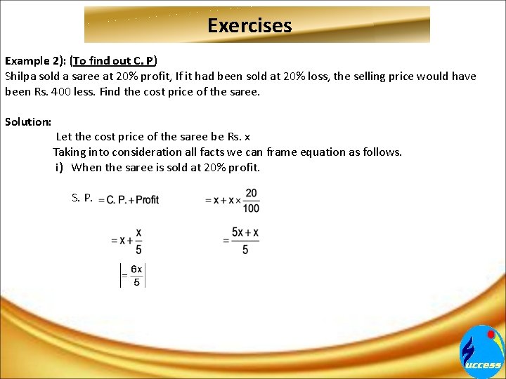Exercises Example 2): (To find out C. P) Shilpa sold a saree at 20%