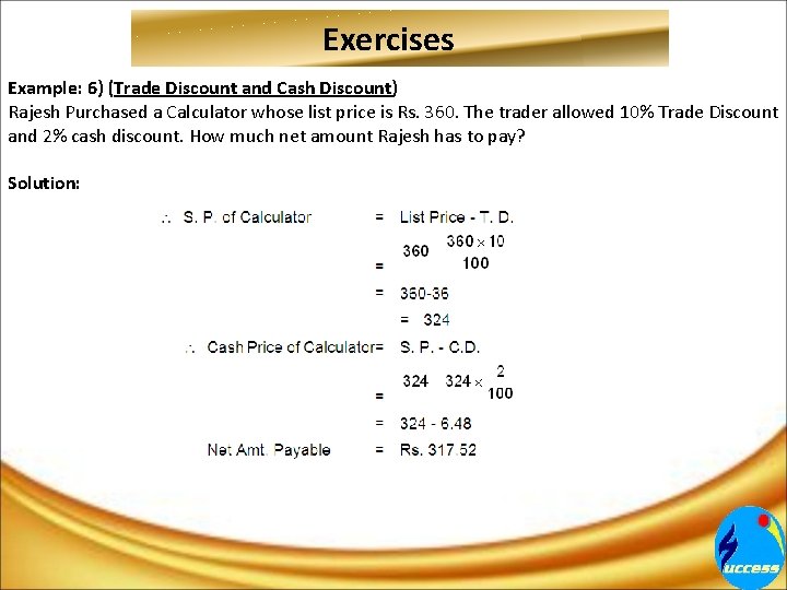 Exercises Example: 6) (Trade Discount and Cash Discount) Rajesh Purchased a Calculator whose list