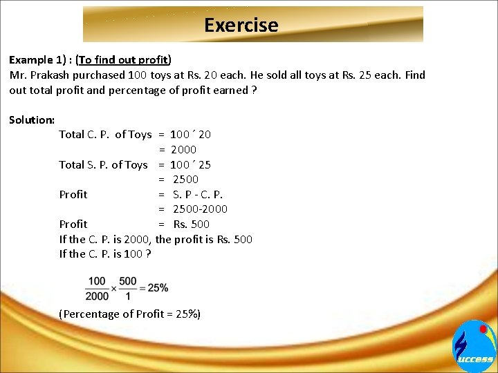 Exercise Example 1) : (To find out profit) Mr. Prakash purchased 100 toys at