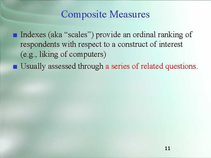 Composite Measures ■ Indexes (aka “scales”) provide an ordinal ranking of respondents with respect