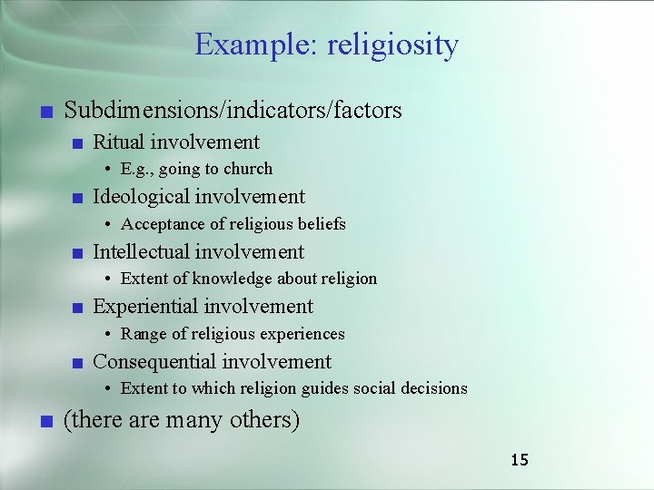 Example: religiosity ■ Subdimensions/indicators/factors ■ Ritual involvement • E. g. , going to church