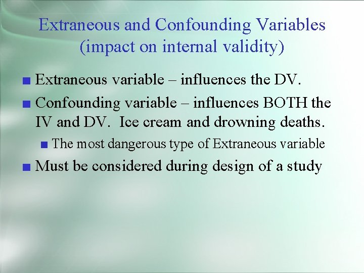 Extraneous and Confounding Variables (impact on internal validity) ■ Extraneous variable – influences the