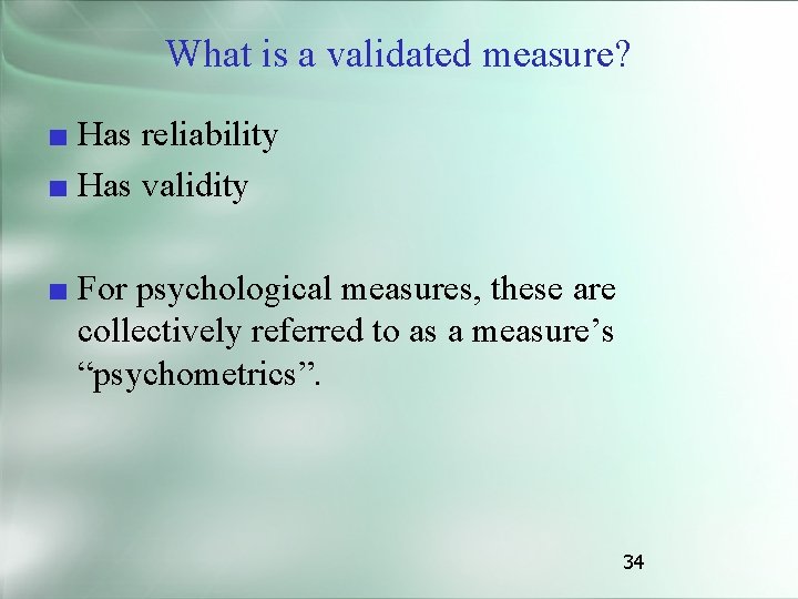 What is a validated measure? ■ Has reliability ■ Has validity ■ For psychological