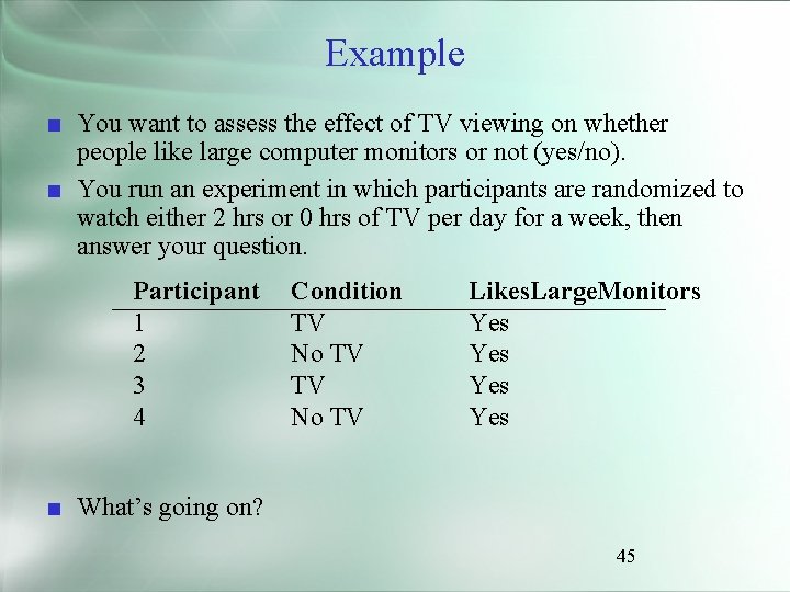 Example ■ You want to assess the effect of TV viewing on whether people