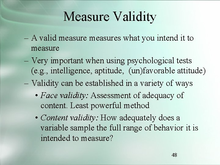 Measure Validity – A valid measures what you intend it to measure – Very
