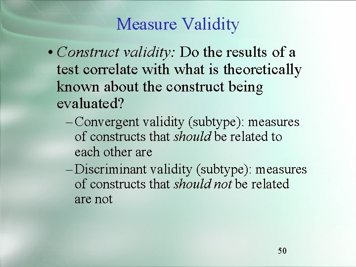 Measure Validity • Construct validity: Do the results of a test correlate with what