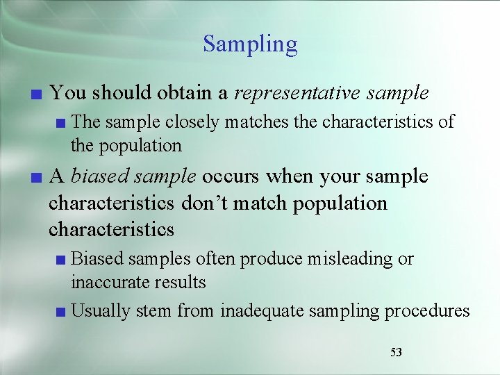 Sampling ■ You should obtain a representative sample ■ The sample closely matches the