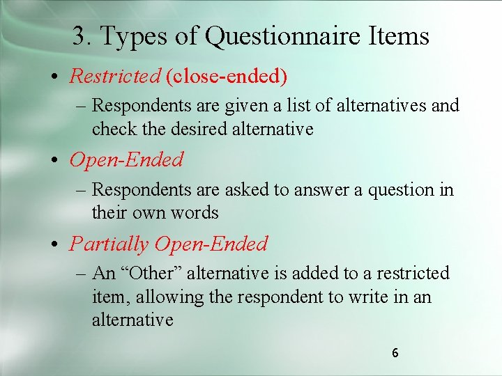 3. Types of Questionnaire Items • Restricted (close-ended) – Respondents are given a list