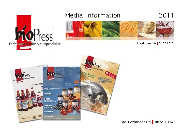 Media-Information 2011 ® Pricelist No. 10 01. 08. 2010 The first Bio-Fachmagazin since 1994