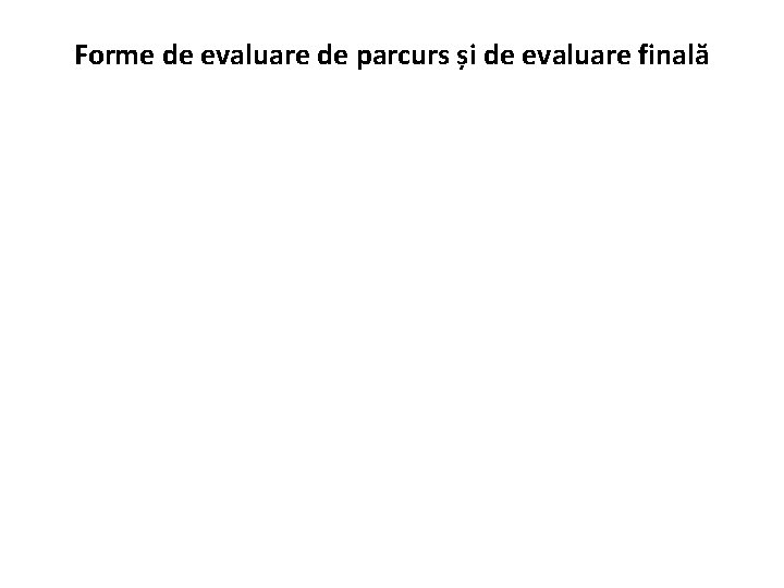 Forme de evaluare de parcurs și de evaluare finală 