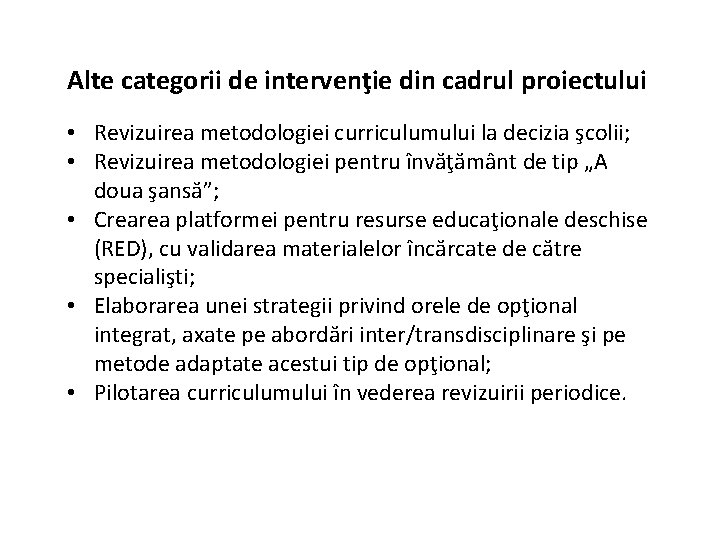 Alte categorii de intervenţie din cadrul proiectului • Revizuirea metodologiei curriculumului la decizia şcolii; Alte categorii de intervenţie din cadrul proiectului • Revizuirea metodologiei curriculumului la decizia şcolii;
