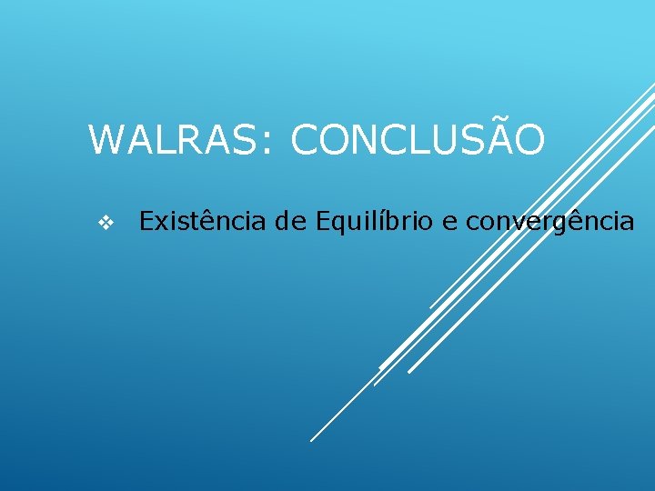 WALRAS: CONCLUSÃO v Existência de Equilíbrio e convergência 