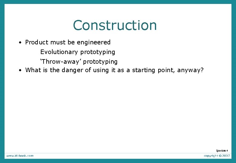 Construction • Product must be engineered Evolutionary prototyping ‘Throw-away’ prototyping • What is the