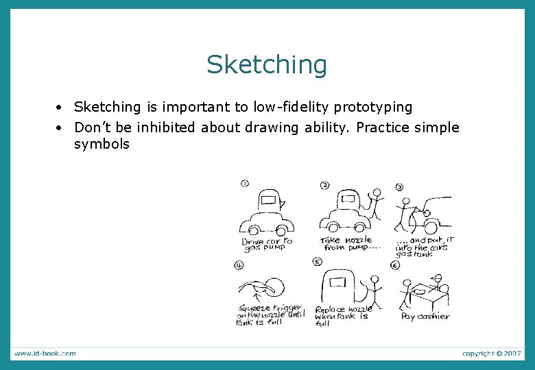 Sketching • Sketching is important to low-fidelity prototyping • Don’t be inhibited about drawing