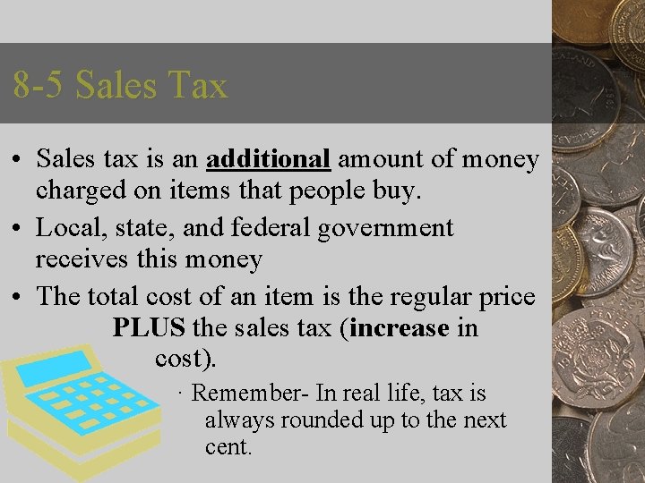 8 -5 Sales Tax • Sales tax is an additional amount of money charged