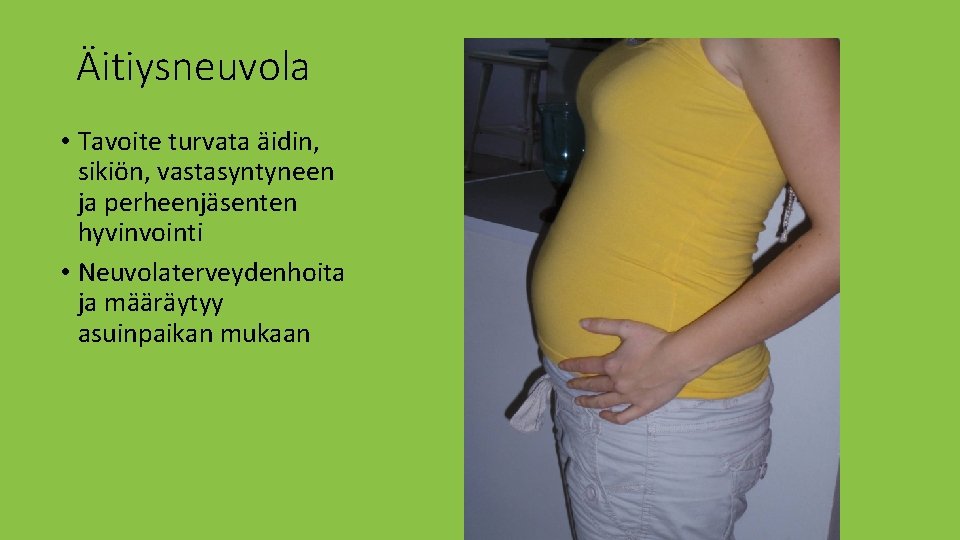 Äitiysneuvola • Tavoite turvata äidin, sikiön, vastasyntyneen ja perheenjäsenten hyvinvointi • Neuvolaterveydenhoita ja määräytyy