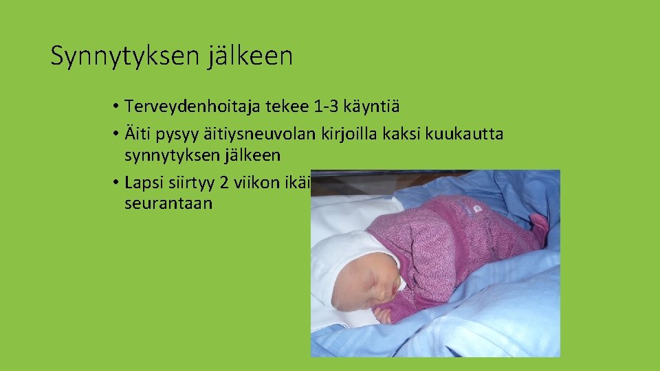 Synnytyksen jälkeen • Terveydenhoitaja tekee 1 -3 käyntiä • Äiti pysyy äitiysneuvolan kirjoilla kaksi