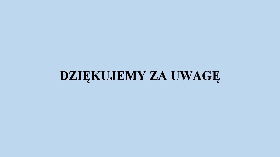 DZIĘKUJEMY ZA UWAGĘ 