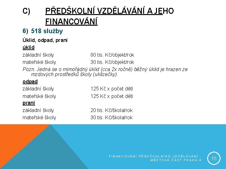 C) PŘEDŠKOLNÍ VZDĚLÁVÁNÍ A JEHO FINANCOVÁNÍ 6) 518 služby Úklid, odpad, praní úklid základní