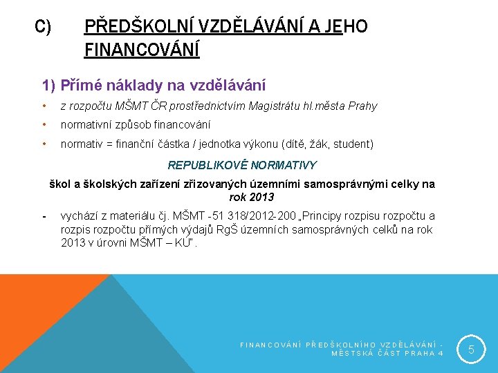 C) PŘEDŠKOLNÍ VZDĚLÁVÁNÍ A JEHO FINANCOVÁNÍ 1) Přímé náklady na vzdělávání • z rozpočtu