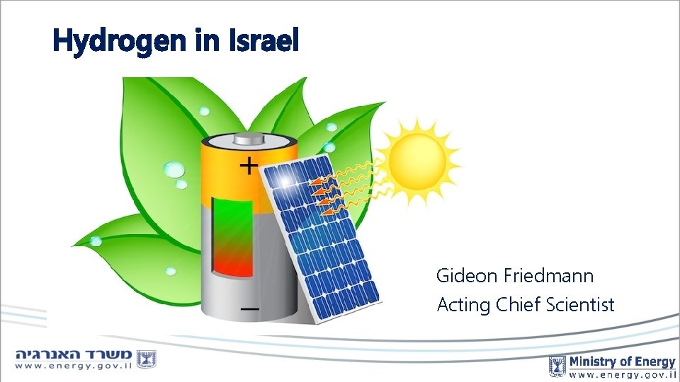 Hydrogen in Israel Gideon Friedmann Acting Chief Scientist 