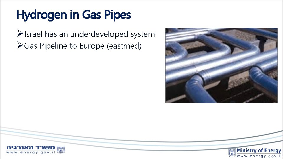 Hydrogen in Gas Pipes ØIsrael has an underdeveloped system ØGas Pipeline to Europe (eastmed)