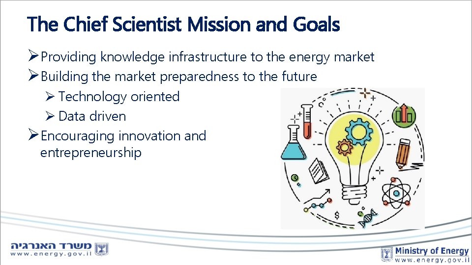 The Chief Scientist Mission and Goals ØProviding knowledge infrastructure to the energy market ØBuilding
