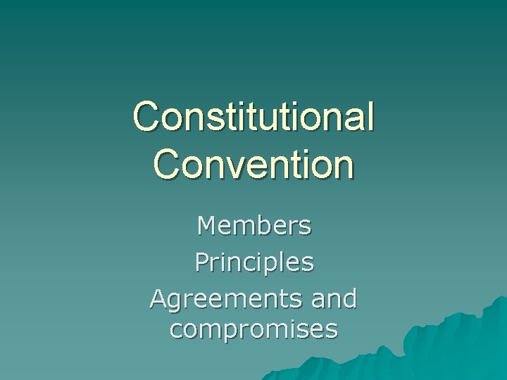 Constitutional Convention Members Principles Agreements and compromises 
