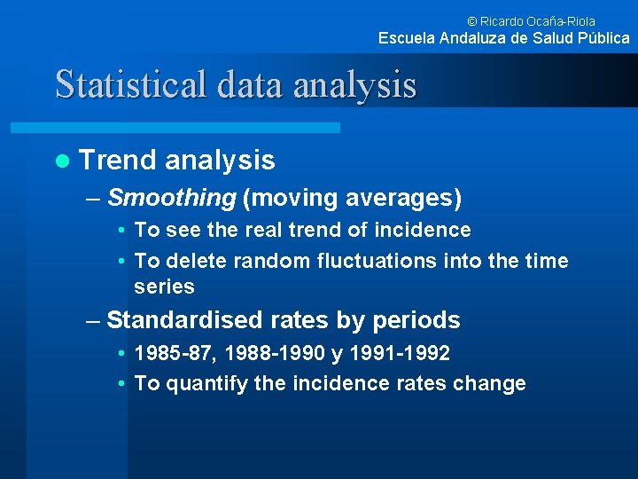 © Ricardo Ocaña-Riola Escuela Andaluza de Salud Pública Statistical data analysis l Trend analysis