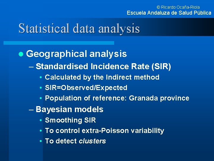 © Ricardo Ocaña-Riola Escuela Andaluza de Salud Pública Statistical data analysis l Geographical analysis