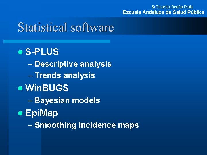 © Ricardo Ocaña-Riola Escuela Andaluza de Salud Pública Statistical software l S-PLUS – Descriptive