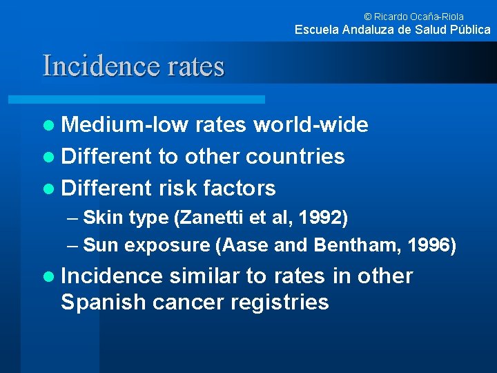 © Ricardo Ocaña-Riola Escuela Andaluza de Salud Pública Incidence rates l Medium-low rates world-wide