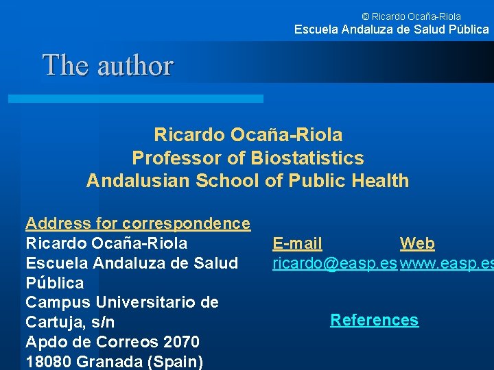 © Ricardo Ocaña-Riola Escuela Andaluza de Salud Pública The author Ricardo Ocaña-Riola Professor of