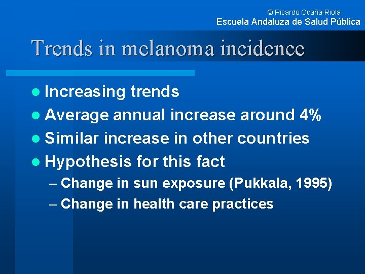 © Ricardo Ocaña-Riola Escuela Andaluza de Salud Pública Trends in melanoma incidence l Increasing