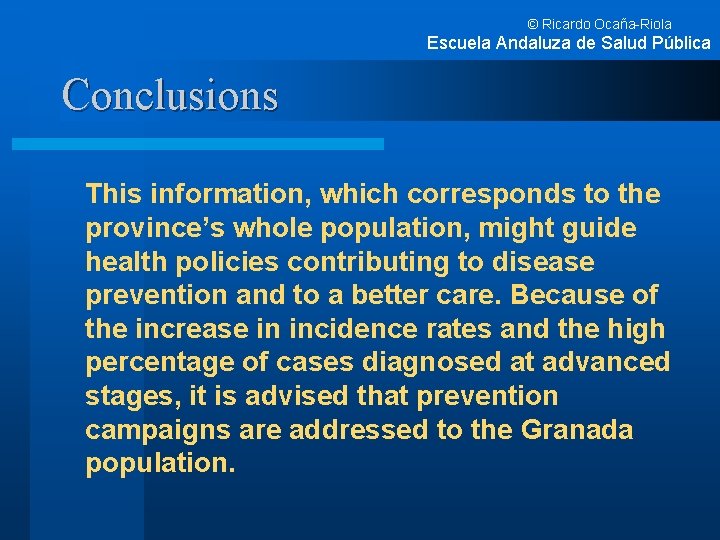 © Ricardo Ocaña-Riola Escuela Andaluza de Salud Pública Conclusions This information, which corresponds to