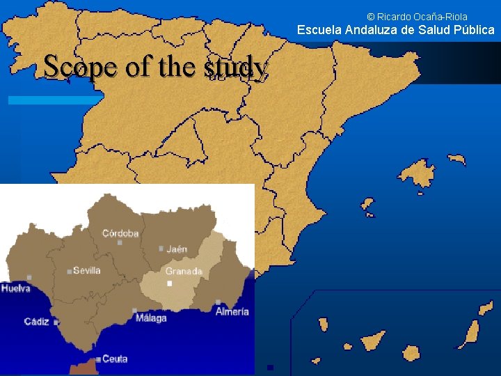 © Ricardo Ocaña-Riola Escuela Andaluza de Salud Pública Scope of the study 