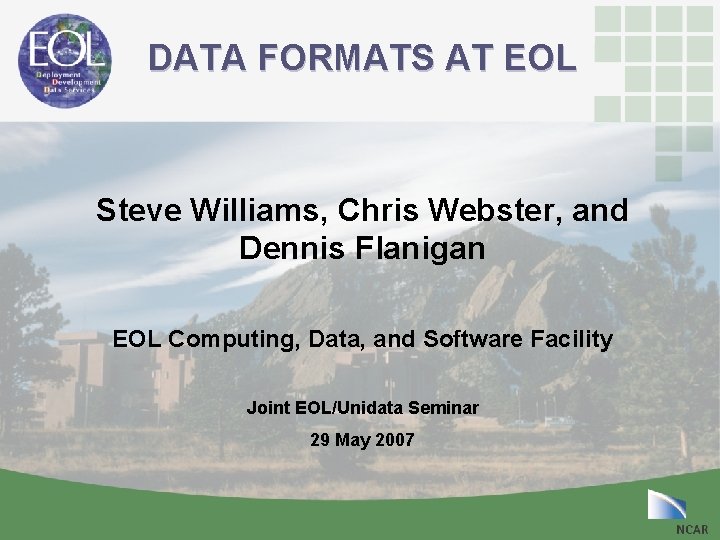 DATA FORMATS AT EOL Steve Williams, Chris Webster, and Dennis Flanigan EOL Computing, Data,