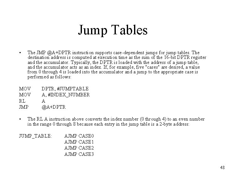 Jump Tables • The JMP @A+DPTR instruction supports case-dependent jumps for jump tables. The