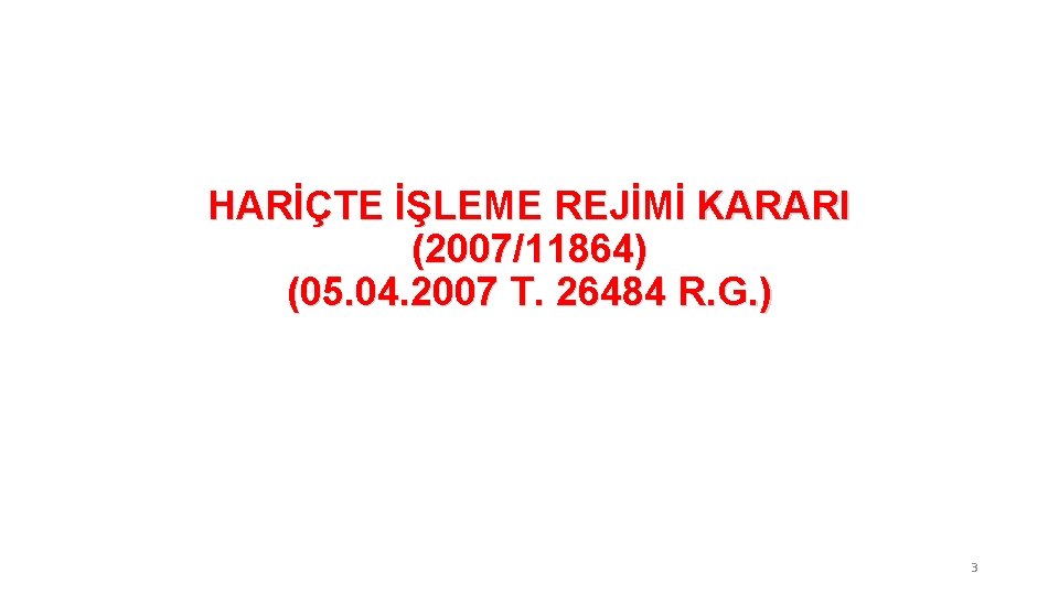 HARİÇTE İŞLEME REJİMİ KARARI (2007/11864) (05. 04. 2007 T. 26484 R. G. ) 3